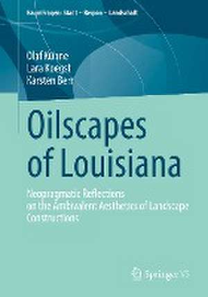 Oilscapes of Louisiana: Neopragmatic Reflections on the Ambivalent Aesthetics of Landscape Constructions de Olaf Kühne