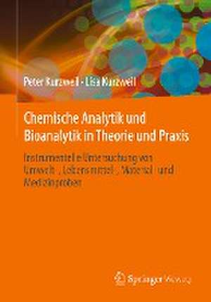 Chemische Analytik und Bioanalytik in Theorie und Praxis: Instrumentelle Untersuchung von Umwelt-, Lebensmittel-, Material- und Medizinproben de Peter Kurzweil