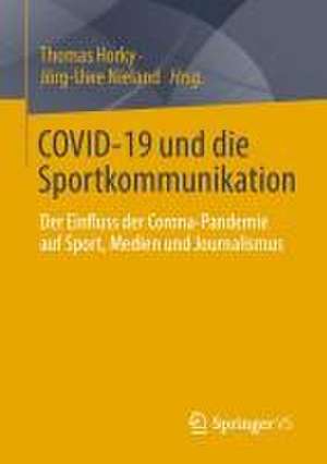 COVID-19 und die Sportkommunikation: Der Einfluss der Corona-Pandemie auf Sport, Medien und Journalismus de Thomas Horky