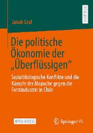 Die politische Ökonomie der „Überflüssigen“: Sozialökologische Konflikte und die Kämpfe der Mapuche gegen die Forstindustrie in Chile de Jakob Graf