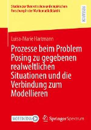 Prozesse beim Problem Posing zu gegebenen realweltlichen Situationen und die Verbindung zum Modellieren de Luisa-Marie Hartmann