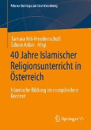 40 Jahre Islamischer Religionsunterricht in Österreich: Islamische Bildung im europäischen Kontext de Tamara Nili-Freudenschuß