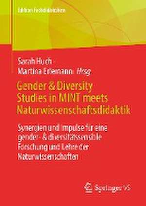 Gender & Diversity Studies in MINT meets Naturwissenschaftsdidaktik: Synergien und Impulse für eine gender- & diversitätssensible Forschung und Lehre der Naturwissenschaften de Sarah Huch