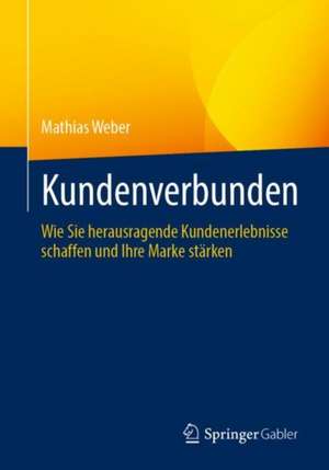 Kundenverbunden: Wie Sie herausragende Kundenerlebnisse schaffen und Ihre Marke stärken de Mathias Weber