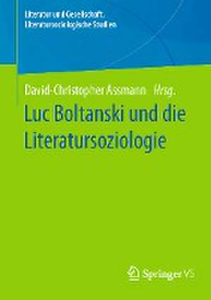 Luc Boltanski und die Literatursoziologie de David-Christopher Assmann