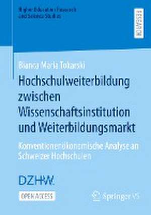 Hochschulweiterbildung zwischen Wissenschaftsinstitution und Weiterbildungsmarkt: Konventionenökonomische Analyse an Schweizer Hochschulen de Bianca Maria Tokarski