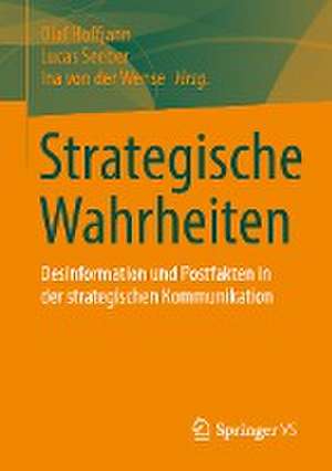 Strategische Wahrheiten: Desinformation und Postfakten in der strategischen Kommunikation de Olaf Hoffjann