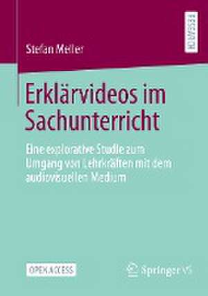 Erklärvideos im Sachunterricht: Eine explorative Studie zum Umgang von Lehrkräften mit dem audiovisuellen Medium de Stefan Meller