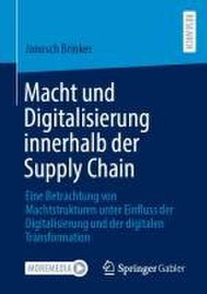 Macht und Digitalisierung innerhalb der Supply Chain: Eine Betrachtung von Machtstrukturen unter Einfluss der Digitalisierung und der digitalen Transformation de Janosch Brinker