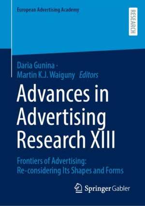 Advances in Advertising Research XIII: Frontiers of Advertising: Re-considering Its Shapes and Forms de Daria Gunina