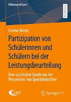 Partizipation von Schülerinnen und Schülern bei der Leistungsbeurteilung: Eine qualitative Studie aus der Perspektive von Sportlehrkräften de Lorena Menze