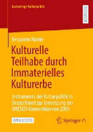 Kulturelle Teilhabe durch Immaterielles Kulturerbe: Instrumente der Kulturpolitik in Deutschland zur Umsetzung der UNESCO-Konvention von 2003 de Benjamin Hanke