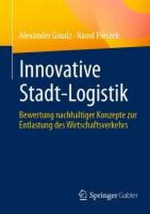 Innovative Stadt-Logistik: Bewertung nachhaltiger Konzepte zur Entlastung des Wirtschaftsverkehrs de Alexander Goudz