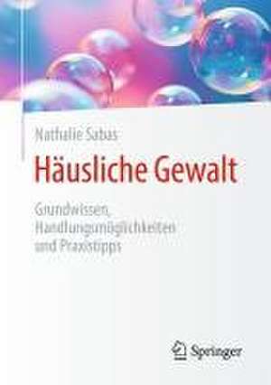 Häusliche Gewalt: Grundwissen, Handlungsmöglichkeiten und Praxistipps de Nathalie Sabas