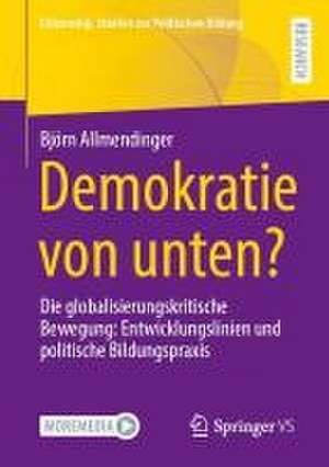 Demokratie von unten?: Die globalisierungskritische Bewegung: Entwicklungslinien und politische Bildungspraxis de Björn Allmendinger