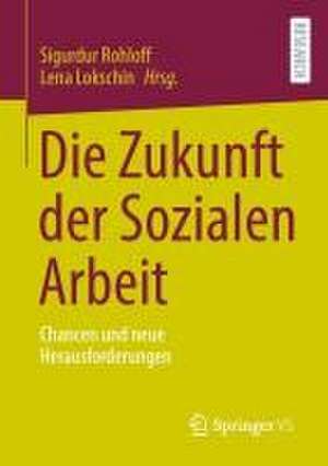 Die Zukunft der Sozialen Arbeit: Chancen und neue Herausforderungen de Sigurdur Rohloff