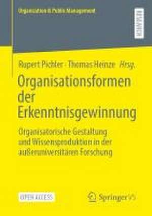 Organisationsformen der Erkenntnisgewinnung: Organisatorische Gestaltung und Wissensproduktion in der außeruniversitären Forschung de Rupert Pichler