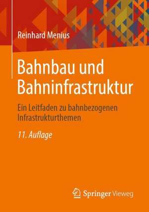 Bahnbau und Bahninfrastruktur: Ein Leitfaden zu bahnbezogenen Infrastrukturthemen de Reinhard Menius