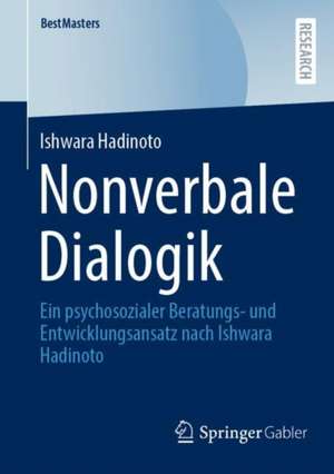 Nonverbale Dialogik: Ein psychosozialer Beratungs- und Entwicklungsansatz nach Ishwara Hadinoto de Ishwara Hadinoto