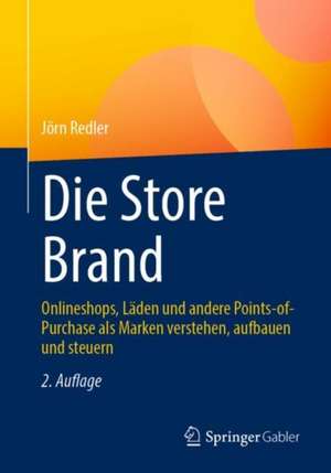 Die Store Brand: Onlineshops, Läden und andere Points-of-Purchase als Marken verstehen, aufbauen und steuern de Jörn Redler