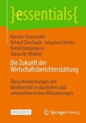 Die Zukunft der Wirtschaftsberichterstattung: Ökosystemleistungen und Biodiversität in staatlichen und unternehmerischen Bilanzierungen de Karsten Grunewald