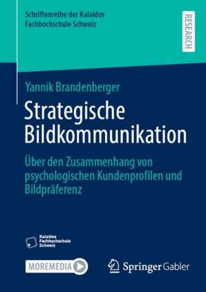 Strategische Bildkommunikation: Über den Zusammenhang von psychologischen Kundenprofilen und Bildpräferenz de Yannik Brandenberger