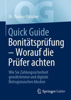 Quick Guide Bonitätsprüfung – Worauf die Prüfer achten: Wie Sie Zahlungssicherheit gewährleisten und digitale Betrugsmaschen blocken de Thomas Rätscher