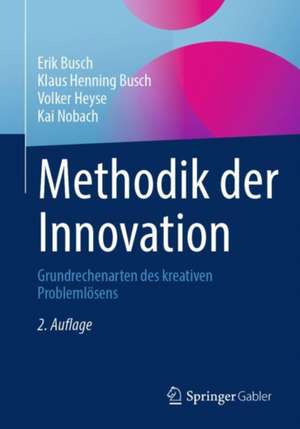 Methodik der Innovation: Grundrechenarten des kreativen Problemlösens de Erik Busch