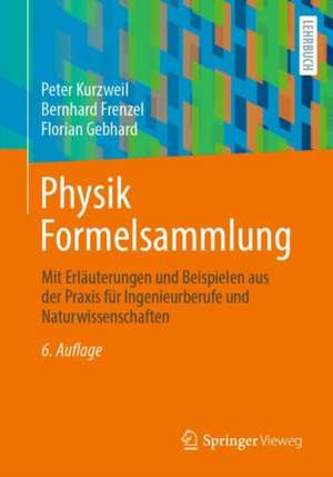 Physik Formelsammlung: Mit Erläuterungen und Beispielen aus der Praxis für Ingenieurberufe und Naturwissenschaften de Peter Kurzweil