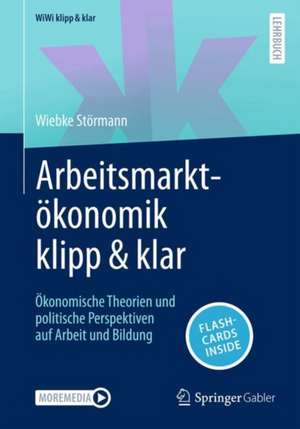 Arbeitsmarktökonomik klipp & klar: Ökonomische Theorien und politische Perspektiven auf Arbeit und Bildung de Wiebke Störmann