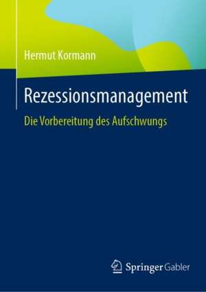 Rezessionsmanagement: Die Vorbereitung des Aufschwungs de Hermut Kormann