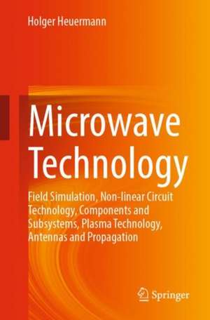 Microwave technology: Field simulation, non-linear circuit technology, components and subsystems, plasma technology, antennas and propagation de Holger Heuermann