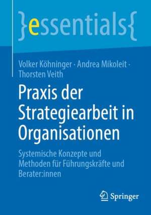 Praxis der Strategiearbeit in Organisationen: Systemische Konzepte und Methoden für Führungskräfte und Berater:innen de Volker Köhninger