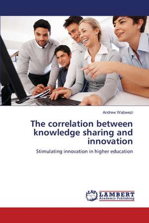 The correlation between knowledge sharing and innovation de Andrew Wabwezi