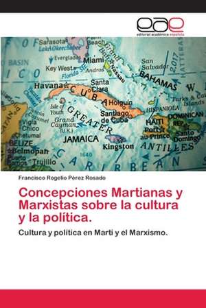 Concepciones Martianas y Marxistas Sobre La Cultura y La Politica.