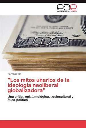 "Los Mitos Unarios de La Ideologia Neoliberal Globalizadora"