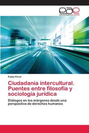 Ciudadanía intercultural. Puentes entre filosofía y sociología jurídica de Pablo Perel