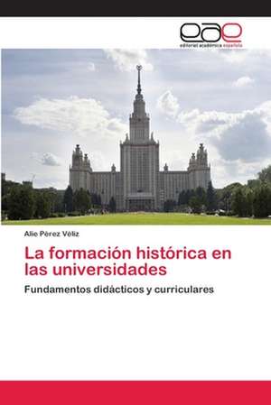 La formación histórica en las universidades de Alie Pérez Véliz