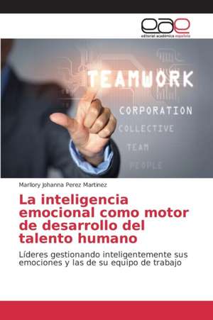 La Inteligencia Emocional Como Motor de Desarrollo del Talento Humano