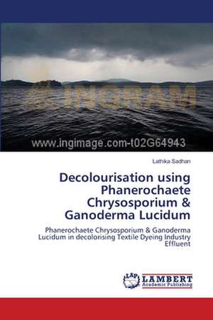 Decolourisation using Phanerochaete Chrysosporium & Ganoderma Lucidum de Lathika Sadhan