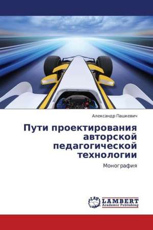 Puti proektirovaniya avtorskoy pedagogicheskoy tekhnologii de Pashkevich Aleksandr