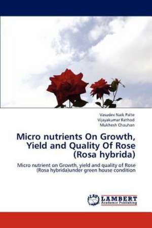 Micro nutrients On Growth, Yield and Quality Of Rose (Rosa hybrida) de Vasudev Naik Palte