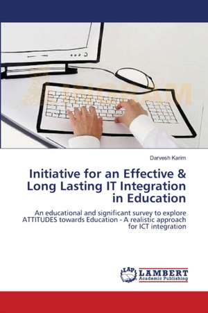 Initiative for an Effective & Long Lasting IT Integration in Education de Darvesh Karim