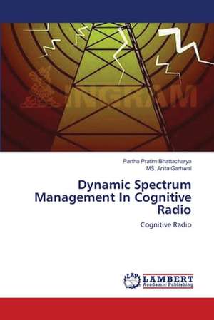 Dynamic Spectrum Management In Cognitive Radio de Partha Pratim Bhattacharya