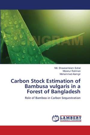 Carbon Stock Estimation of Bambusa vulgaris in a Forest of Bangladesh de Md. Shawkat Islam Sohel