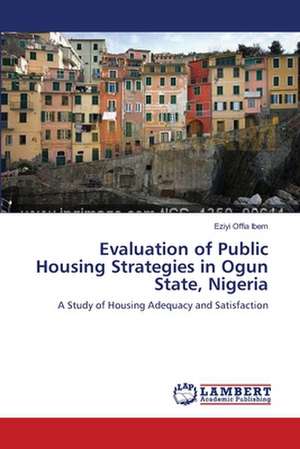 Evaluation of Public Housing Strategies in Ogun State, Nigeria de Eziyi Offia Ibem