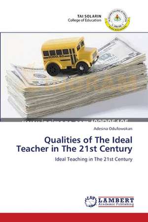 Qualities of The Ideal Teacher in The 21st Century de Adesina Odufowokan