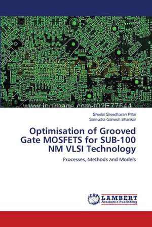 Optimisation of Grooved Gate MOSFETS for SUB-100 NM VLSI Technology de Sreelal Sreedharan Pillai