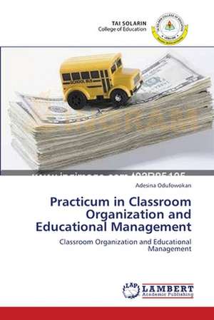 Practicum in Classroom Organization and Educational Management de Adesina Odufowokan