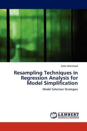 Resampling Techniques in Regression Analysis for Model Simplification de Mahmood Zafar